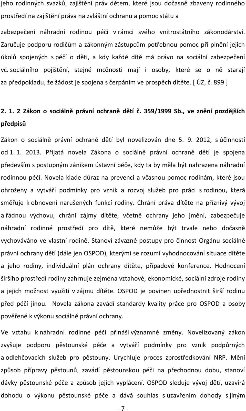 sociálního pojištění, stejné možnosti mají i osoby, které se o ně starají za předpokladu, že žádost je spojena s čerpáním ve prospěch dítěte. [ ÚZ, č. 8 ].. Zákon o sociálně právní ochraně dětí č.