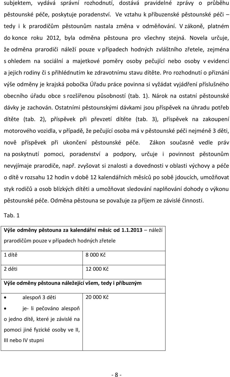 Novela určuje, že odměna prarodiči náleží pouze v případech hodných zvláštního zřetele, zejména s ohledem na sociální a majetkové poměry osoby pečující nebo osoby v evidenci a jejich rodiny či s