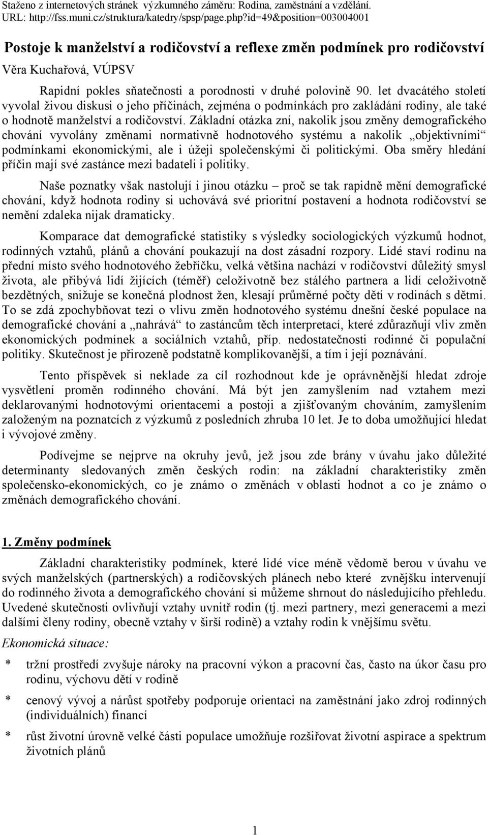 Základní otázka zní, nakolik jsou změny demografického chování vyvolány změnami normativně hodnotového systému a nakolik objektivními podmínkami ekonomickými, ale i úžeji společenskými či politickými.