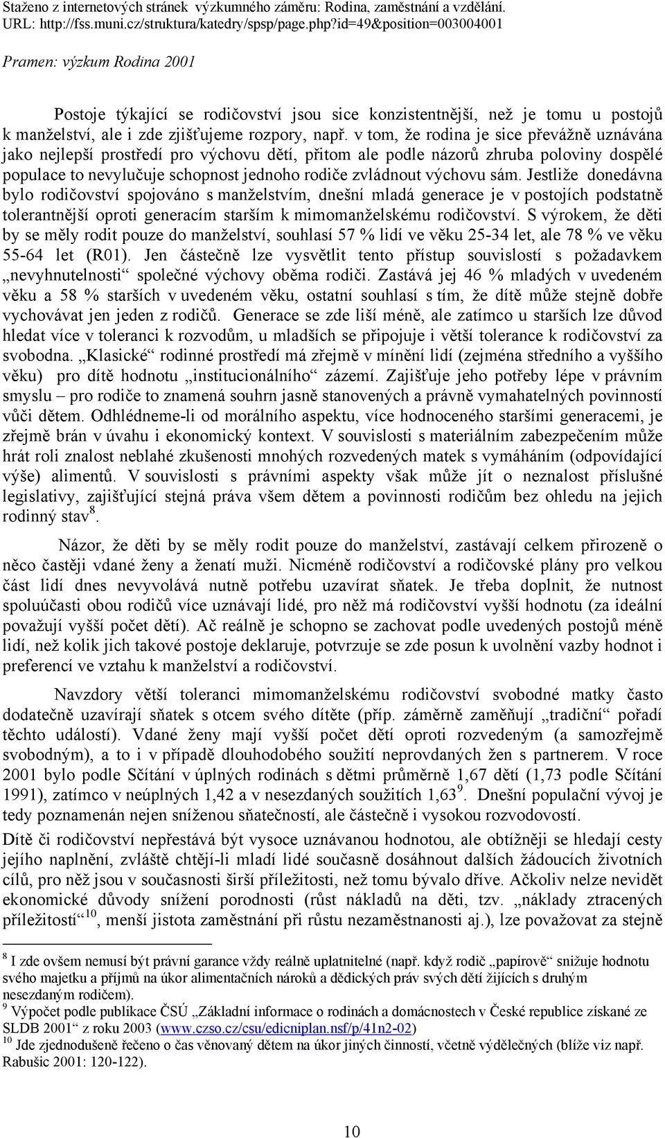 sám. Jestliže donedávna bylo rodičovství spojováno s manželstvím, dnešní mladá generace je v postojích podstatně tolerantnější oproti generacím starším k mimomanželskému rodičovství.