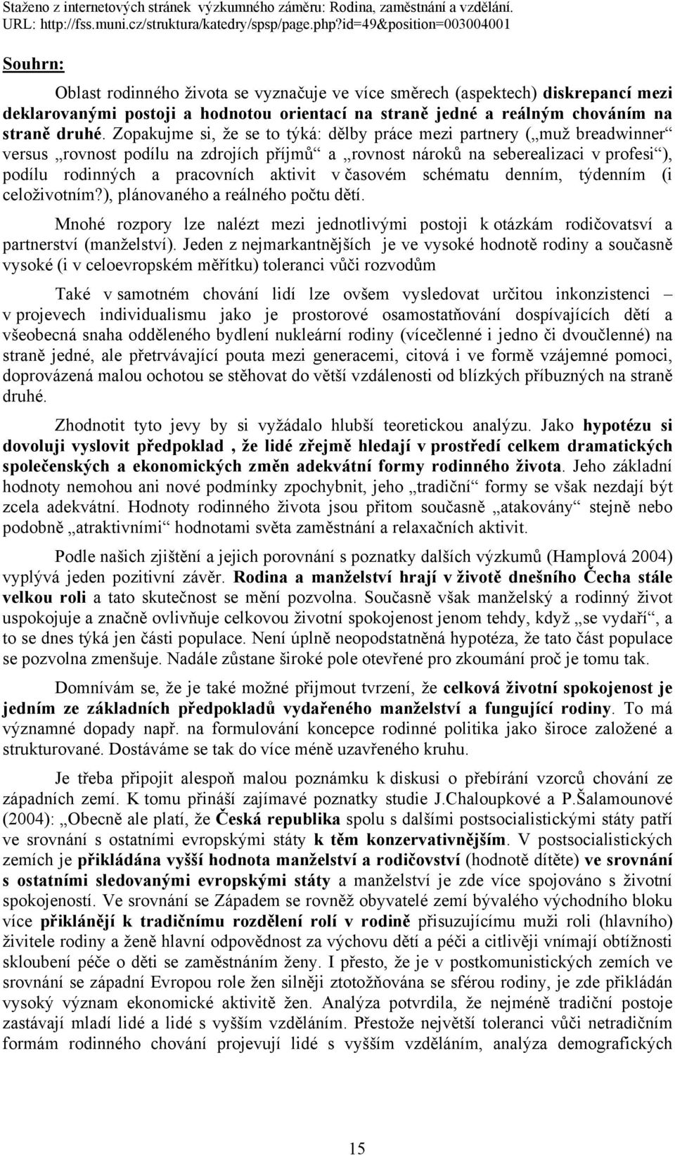 v časovém schématu denním, týdenním (i celoživotním?), plánovaného a reálného počtu dětí. Mnohé rozpory lze nalézt mezi jednotlivými postoji k otázkám rodičovatsví a partnerství (manželství).