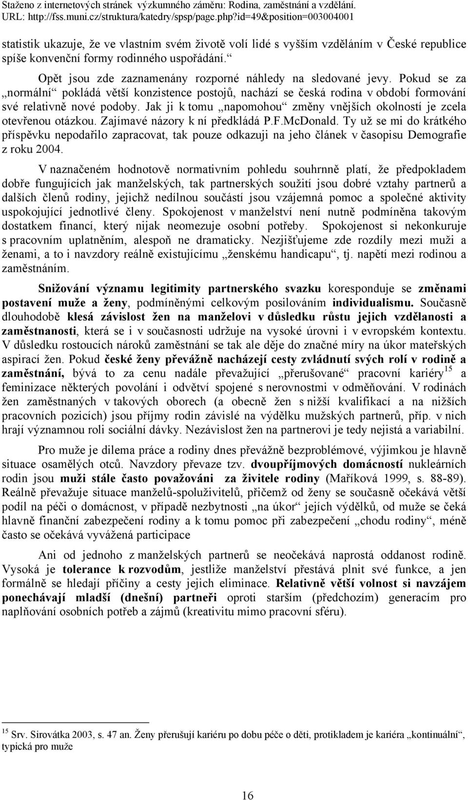 Jak ji k tomu napomohou změny vnějších okolností je zcela otevřenou otázkou. Zajímavé názory k ní předkládá P.F.McDonald.