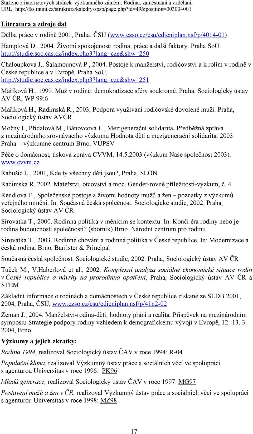 soc.cas.cz/index.php3?lang=cze&shw=251 Maříková H., 1999. Muž v rodině: demokratizace sféry soukromé. Praha, Sociologický ústav AV ČR, WP 99:6 Maříková H., Radimská R.