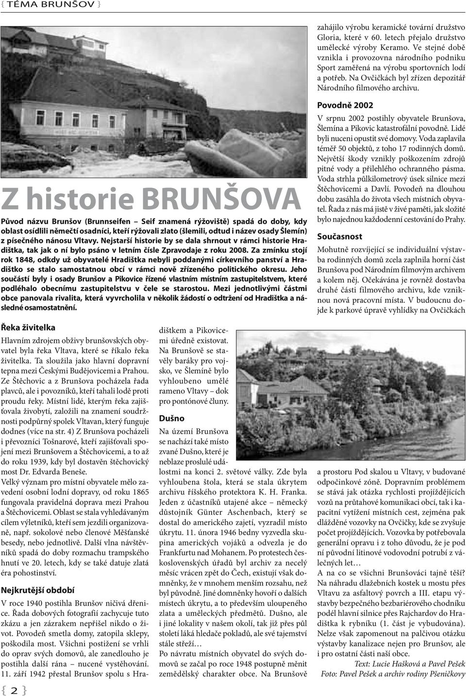 Z historie BRUNŠOVA Původ názvu Brunšov (Brunnseifen Seif znamená rýžoviště) spadá do doby, kdy oblast osídlili němečtí osadníci, kteří rýžovali zlato (šlemili, odtud i název osady Šlemín) z