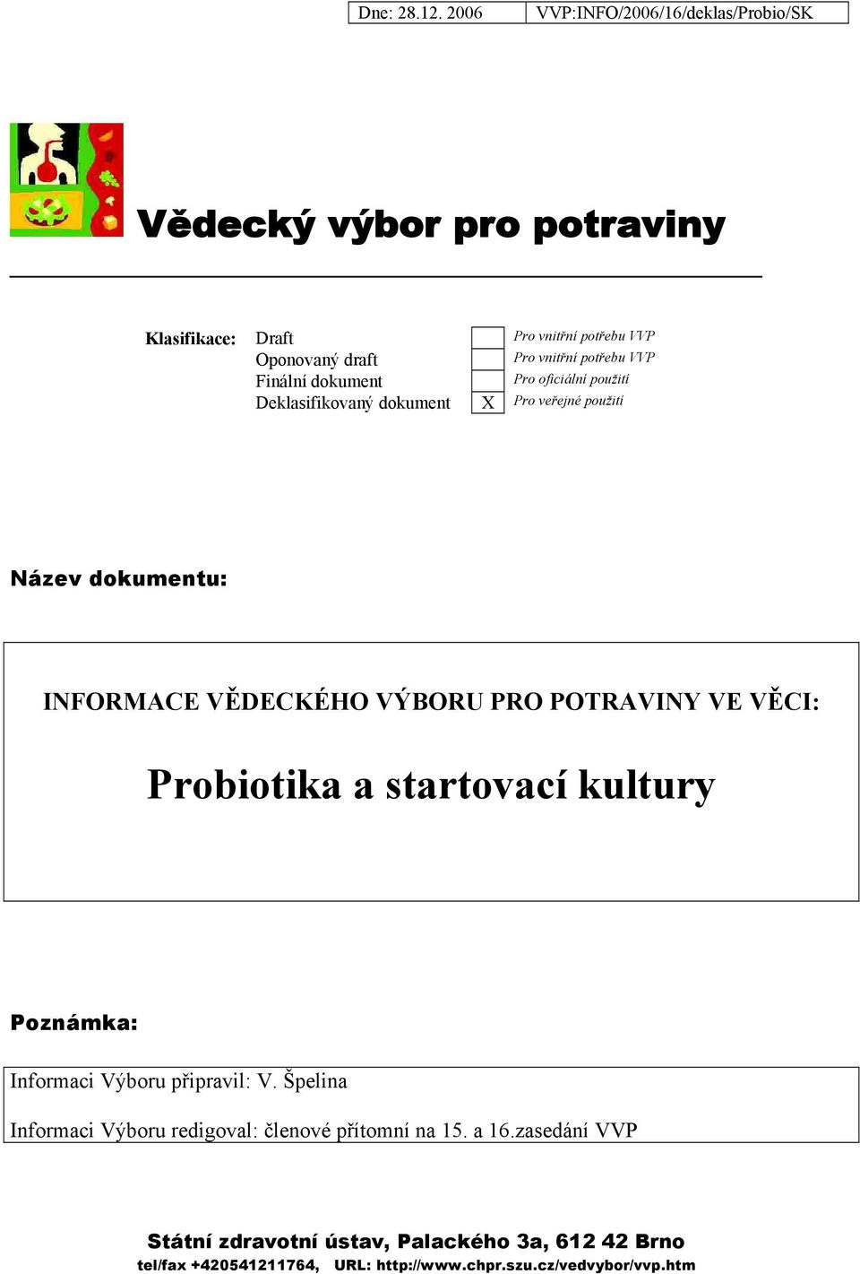 Probiotika a startovací kultury Poznámka: Informaci Výboru připravil: V. Špelina Informaci Výboru redigoval: členové přítomní na 15.