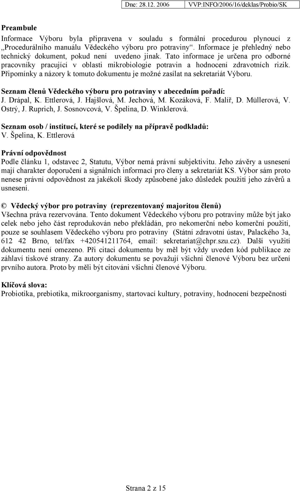 Připomínky a názory k tomuto dokumentu je možné zasílat na sekretariát Výboru. Seznam členů Vědeckého výboru pro potraviny v abecedním pořadí: J. Drápal, K. Ettlerová, J. Hajšlová, M. Jechová, M.