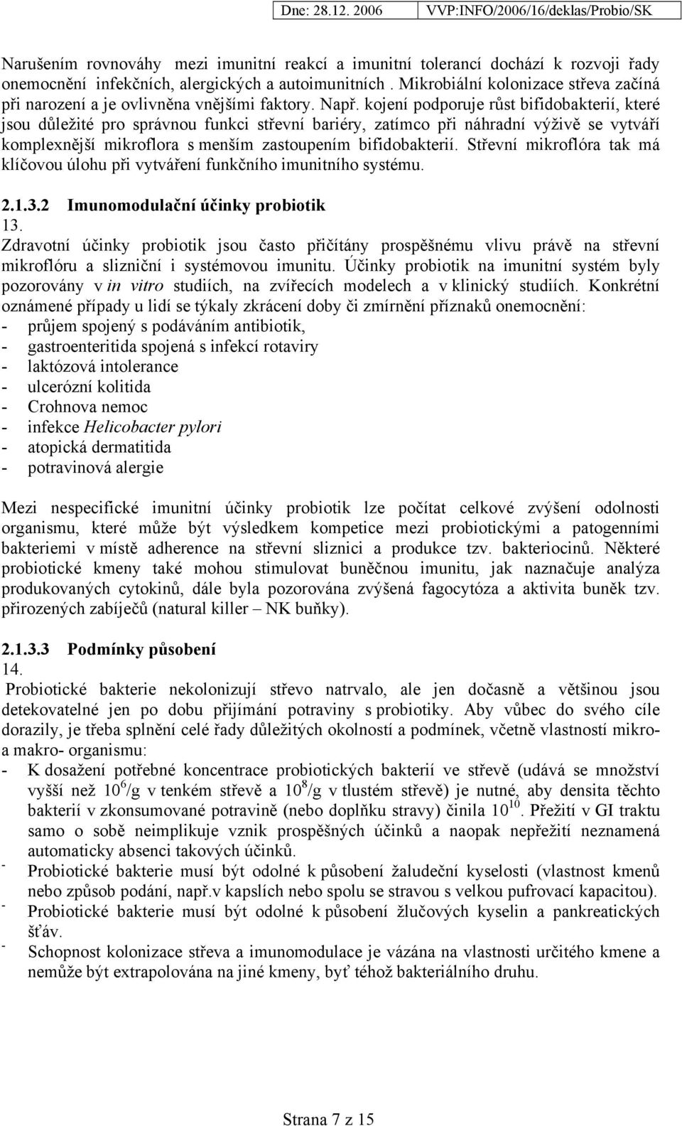 kojení podporuje růst bifidobakterií, které jsou důležité pro správnou funkci střevní bariéry, zatímco při náhradní výživě se vytváří komplexnější mikroflora s menším zastoupením bifidobakterií.