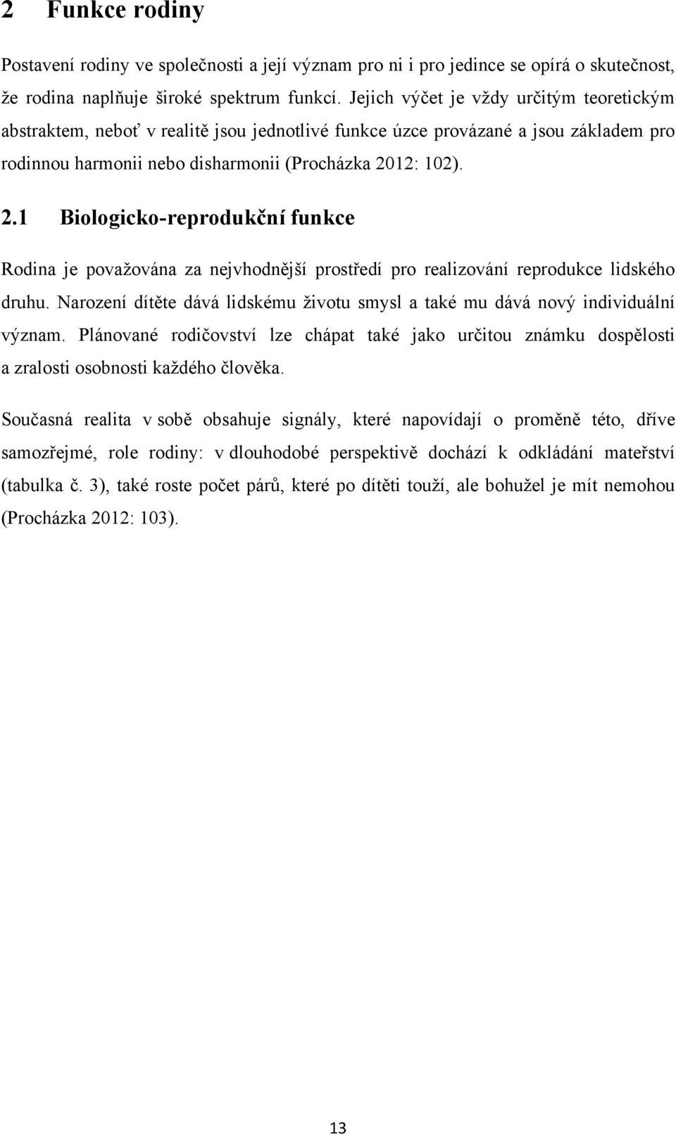 12: 102). 2.1 Biologicko-reprodukční funkce Rodina je povaţována za nejvhodnější prostředí pro realizování reprodukce lidského druhu.