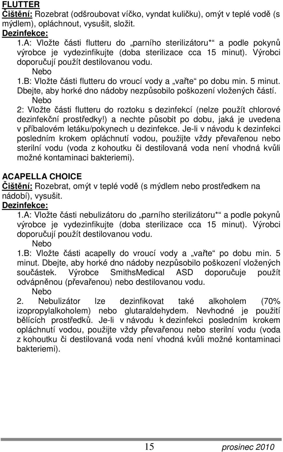 B: Vložte části flutteru do vroucí vody a vařte po dobu min. 5 minut. Dbejte, aby horké dno nádoby nezpůsobilo poškození vložených částí.