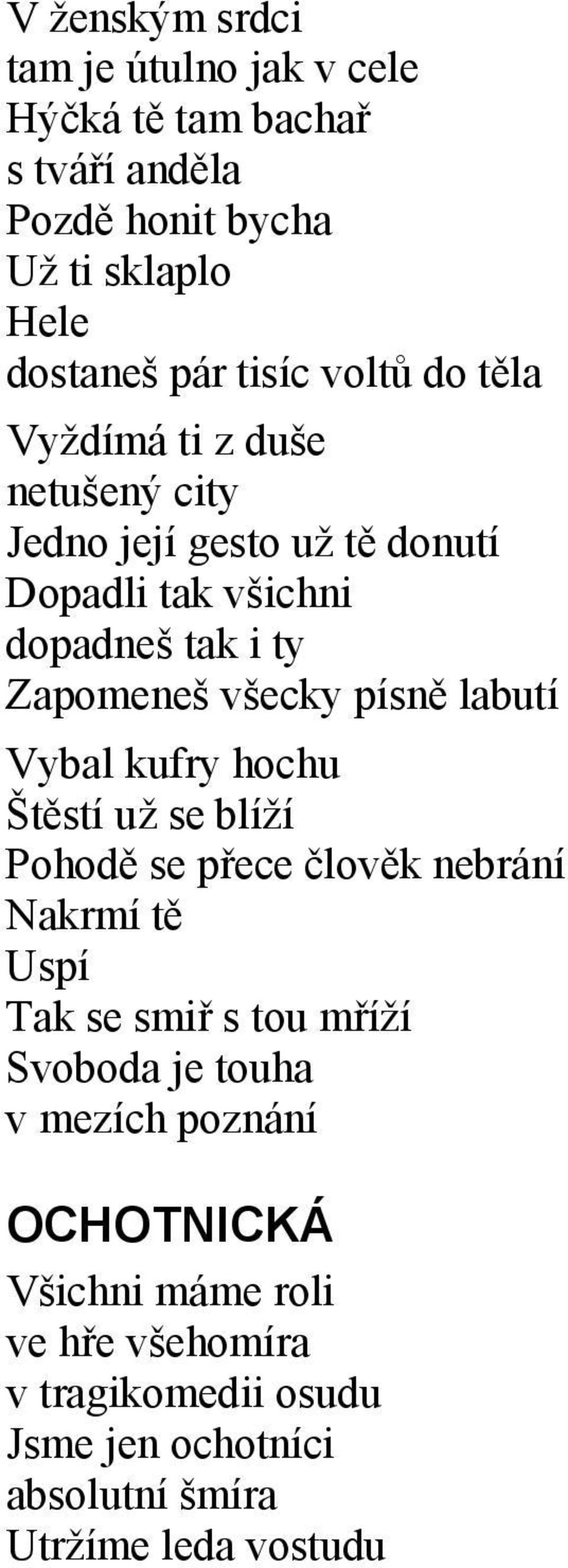 písně labutí Vybal kufry hochu Štěstí už se blíží Pohodě se přece člověk nebrání Nakrmí tě Uspí Tak se smiř s tou mříží Svoboda je