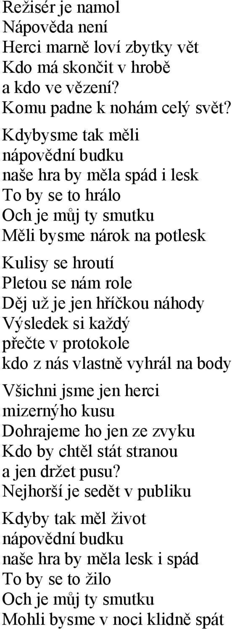 Děj už je jen hříčkou náhody Výsledek si každý přečte v protokole kdo z nás vlastně vyhrál na body Všichni jsme jen herci mizernýho kusu Dohrajeme ho jen ze zvyku