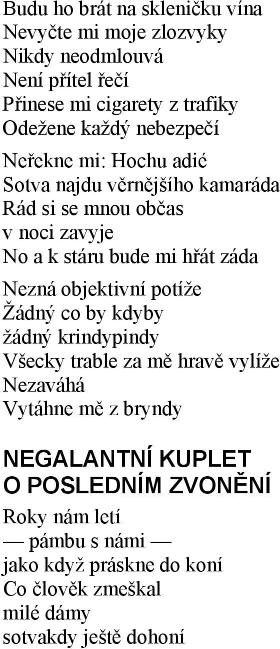 záda Nezná objektivní potíže Žádný co by kdyby žádný krindypindy Všecky trable za mě hravě vylíže Nezaváhá Vytáhne mě z bryndy