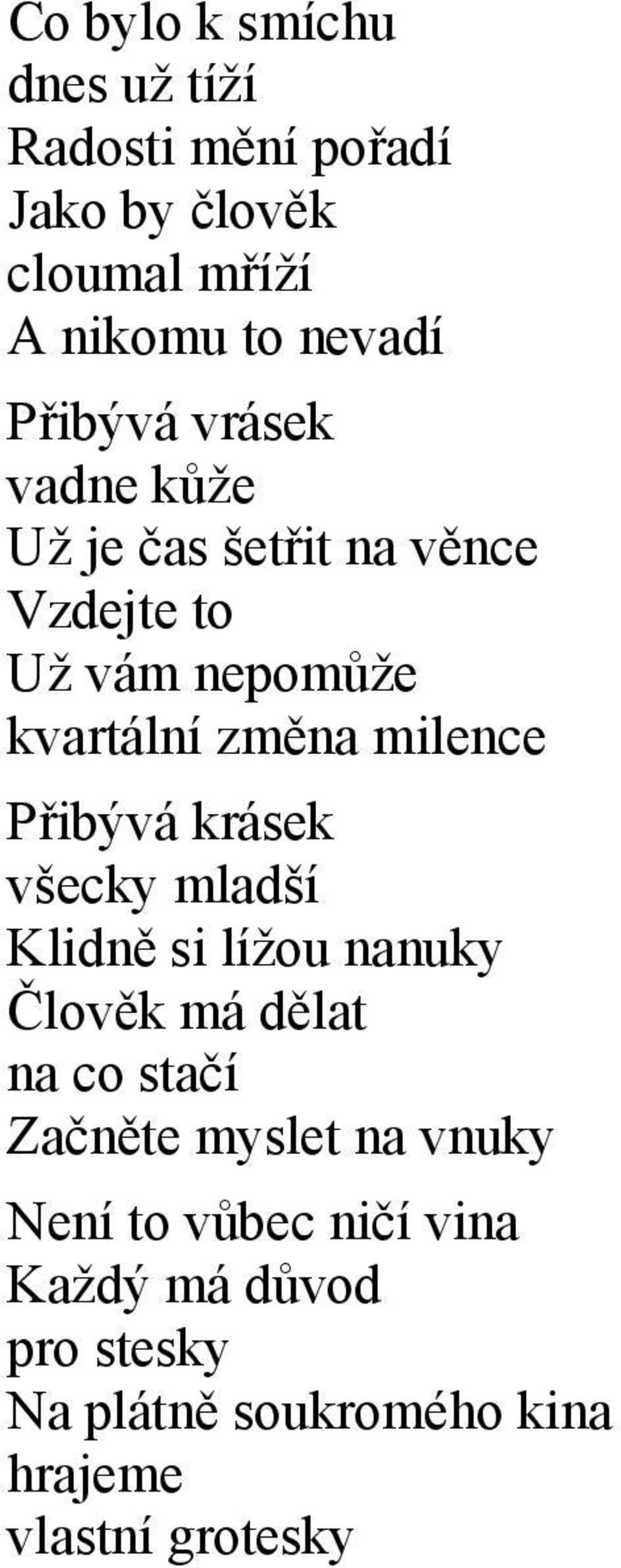 milence Přibývá krásek všecky mladší Klidně si lížou nanuky Člověk má dělat na co stačí Začněte