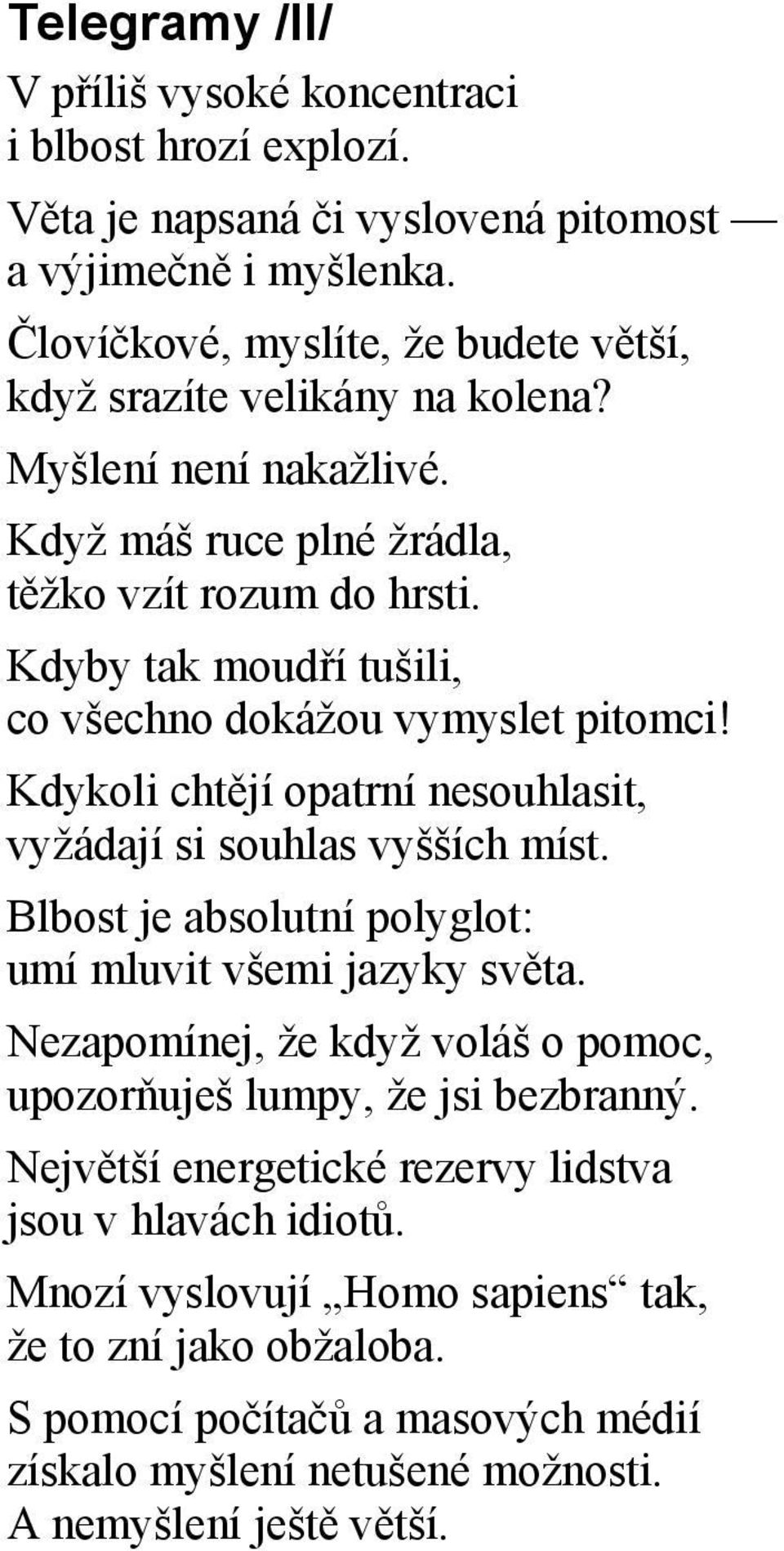 Kdyby tak moudří tušili, co všechno dokážou vymyslet pitomci! Kdykoli chtějí opatrní nesouhlasit, vyžádají si souhlas vyšších míst.