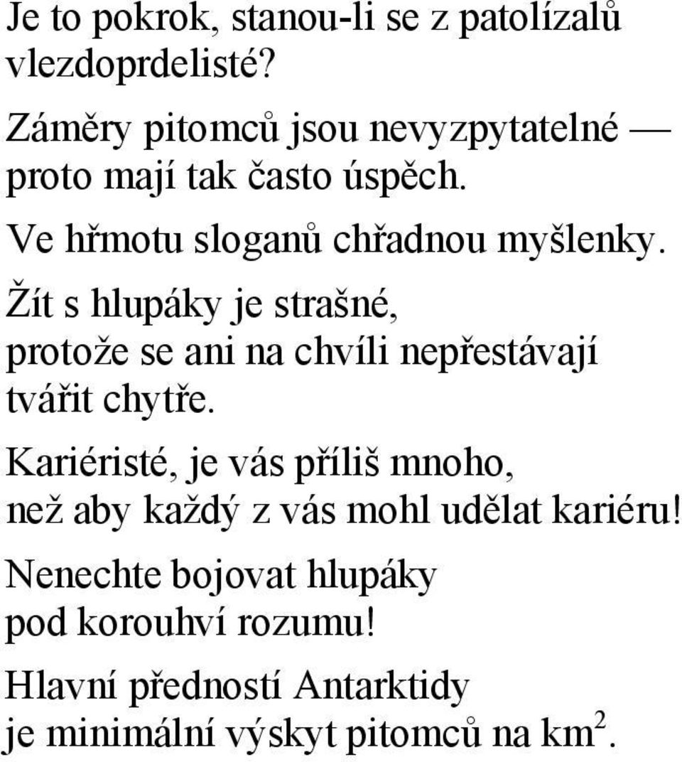 Žít s hlupáky je strašné, protože se ani na chvíli nepřestávají tvářit chytře.