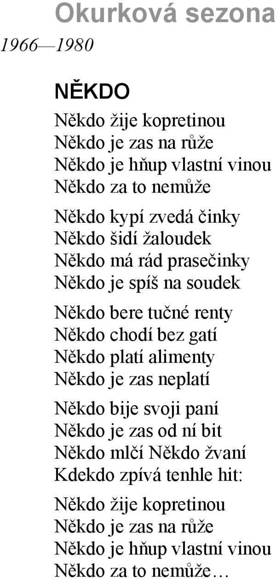 Někdo chodí bez gatí Někdo platí alimenty Někdo je zas neplatí Někdo bije svoji paní Někdo je zas od ní bit Někdo mlčí