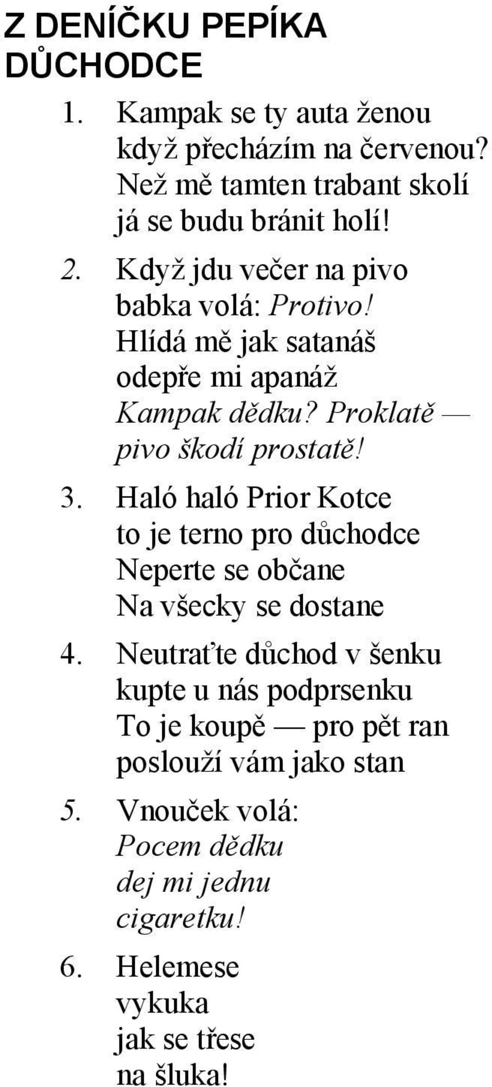 Haló haló Prior Kotce to je terno pro důchodce Neperte se občane Na všecky se dostane 4.