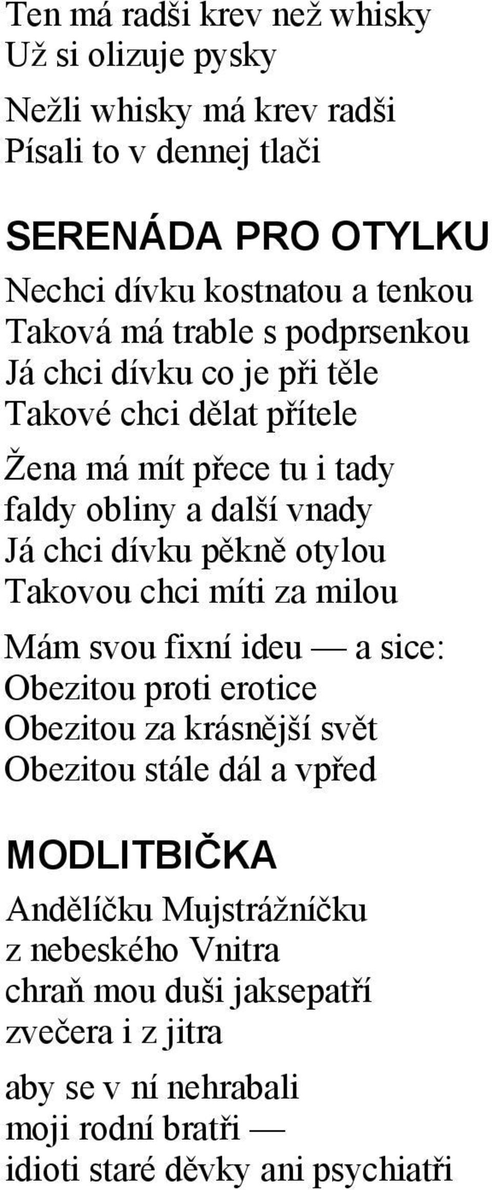 pěkně otylou Takovou chci míti za milou Mám svou fixní ideu a sice: Obezitou proti erotice Obezitou za krásnější svět Obezitou stále dál a vpřed MODLITBIČKA