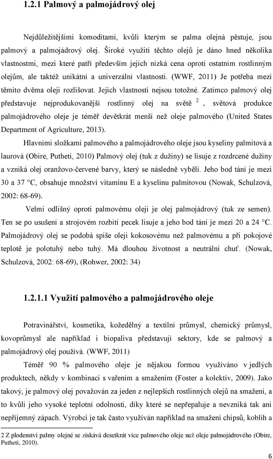 (WWF, 2011) Je potřeba mezi těmito dvěma oleji rozlišovat. Jejich vlastnosti nejsou totožné.