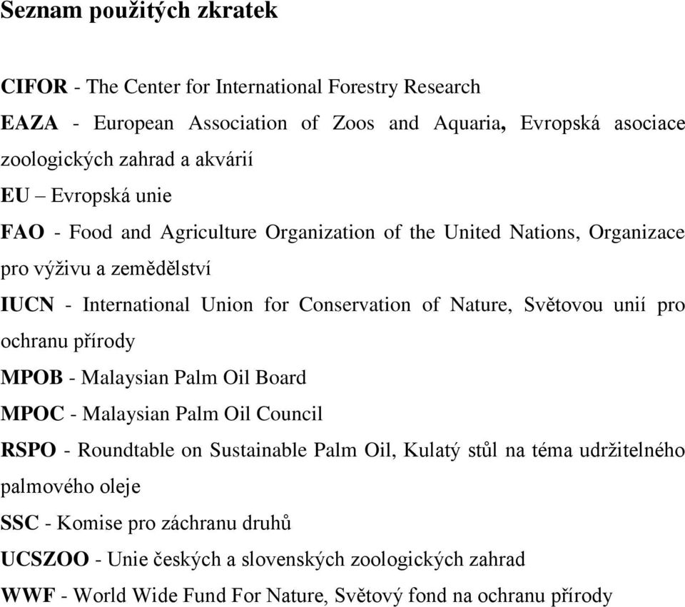 Nature, Světovou unií pro ochranu přírody MPOB - Malaysian Palm Oil Board MPOC - Malaysian Palm Oil Council RSPO - Roundtable on Sustainable Palm Oil, Kulatý stůl na téma