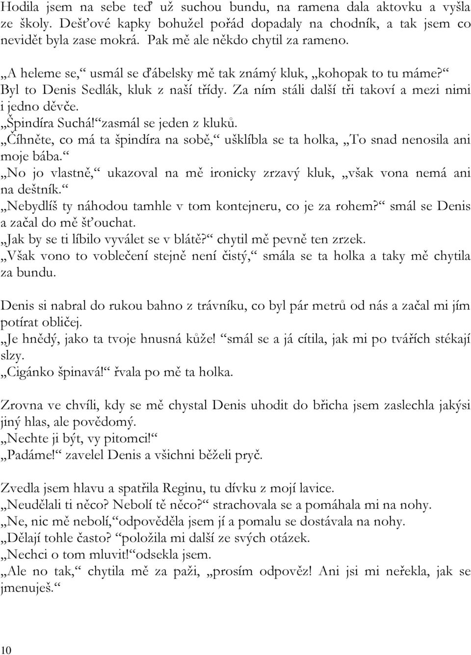 Za ním stáli další tři takoví a mezi nimi i jedno děvče.,,špindíra Suchá! zasmál se jeden z kluků.,,číhněte, co má ta špindíra na sobě, ušklíbla se ta holka,,,to snad nenosila ani moje bába.