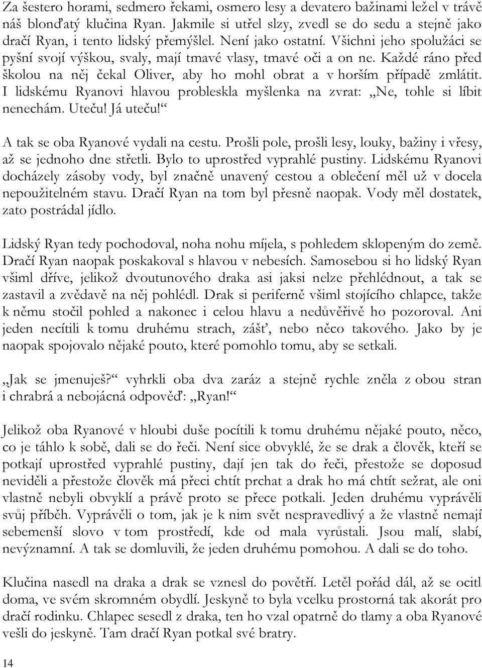 I lidskému Ryanovi hlavou probleskla myšlenka na zvrat: Ne, tohle si líbit nenechám. Uteču! Já uteču! A tak se oba Ryanové vydali na cestu.