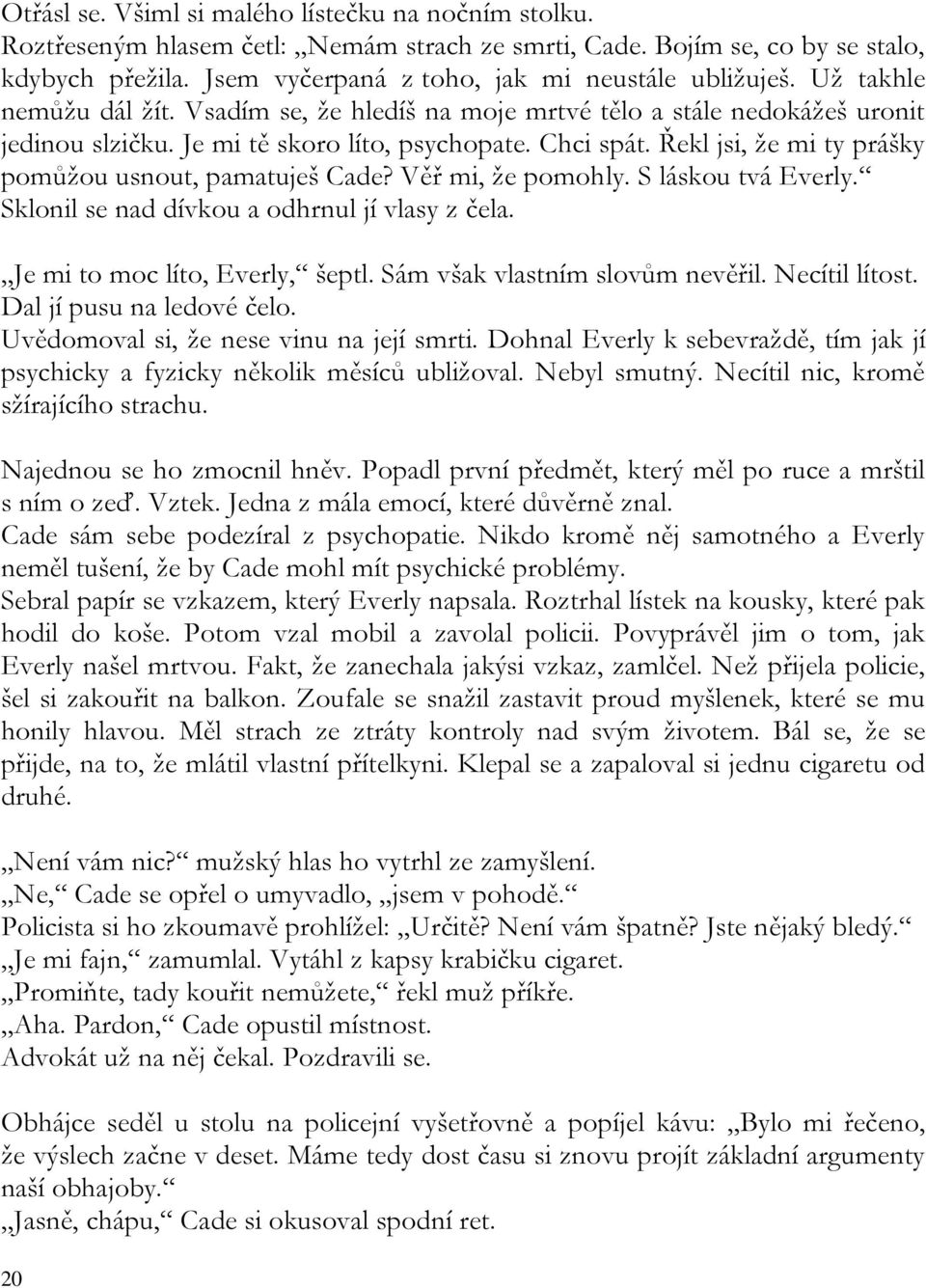 Řekl jsi, že mi ty prášky pomůžou usnout, pamatuješ Cade? Věř mi, že pomohly. S láskou tvá Everly. Sklonil se nad dívkou a odhrnul jí vlasy z čela. Je mi to moc líto, Everly, šeptl.