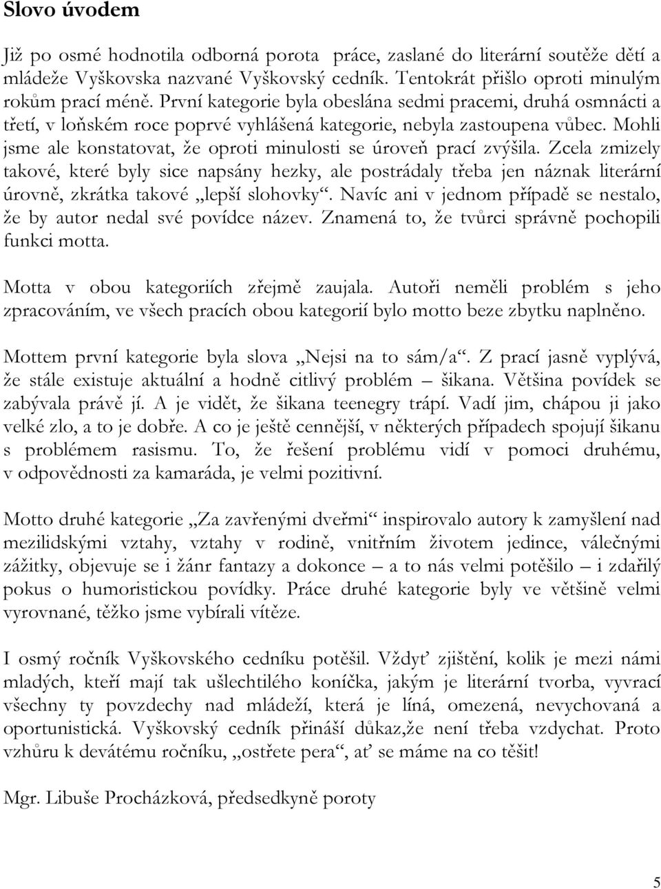 Mohli jsme ale konstatovat, že oproti minulosti se úroveň prací zvýšila.