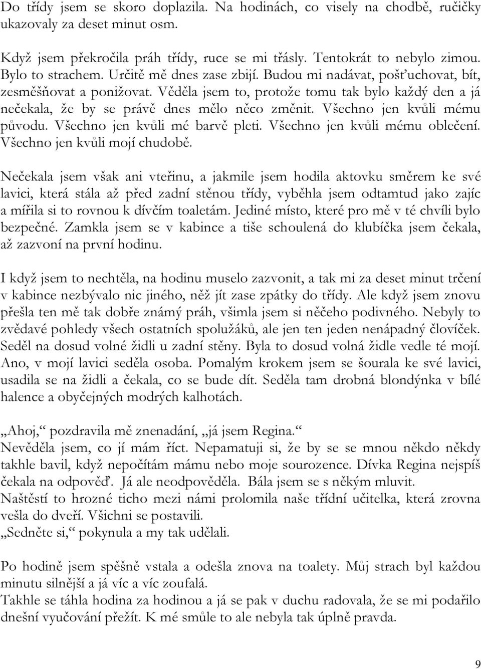 Věděla jsem to, protože tomu tak bylo každý den a já nečekala, že by se právě dnes mělo něco změnit. Všechno jen kvůli mému původu. Všechno jen kvůli mé barvě pleti. Všechno jen kvůli mému oblečení.