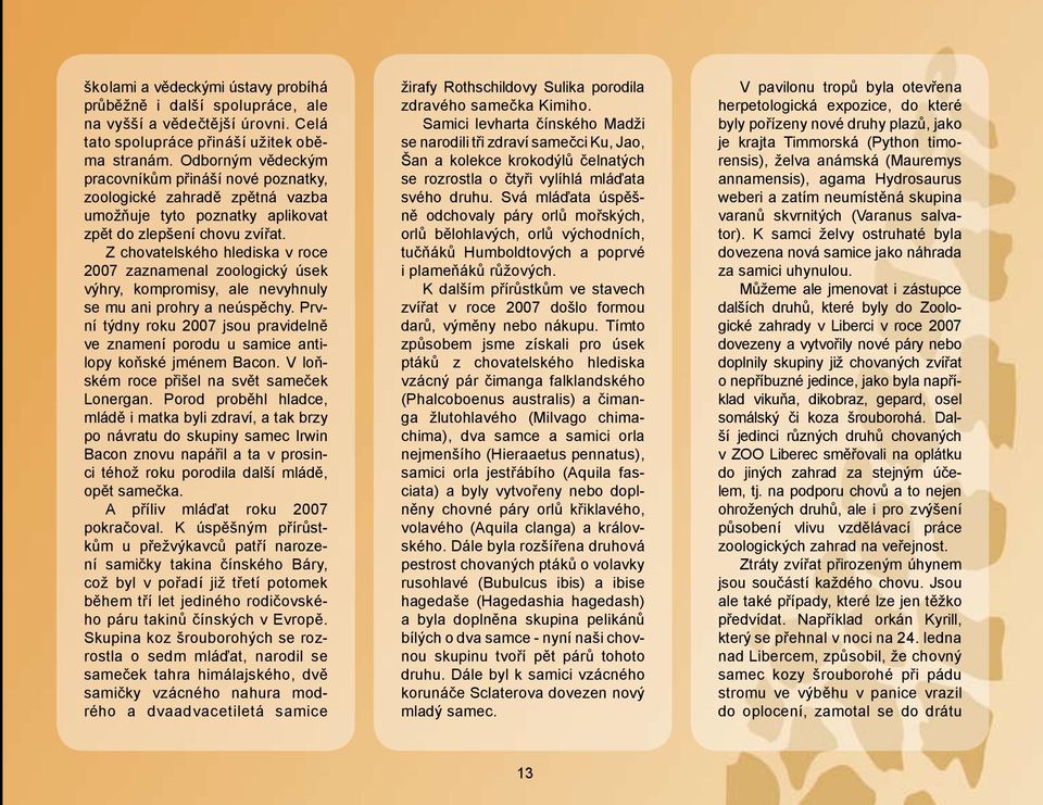 Z chovatelského hlediska v roce 2007 zaznamenal zoologický úsek výhry, kompromisy, ale nevyhnuly se mu ani prohry a neúspěchy.