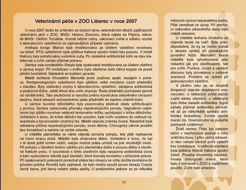 Antilopa bongo Marion byla imobilizována za účelem vyšetření novotvaru na čelisti. RTG vyšetřením byla zjištěna fraktura spodní čelisti bez posunu. V místě fraktury byly extrahovány uvolněné zuby.