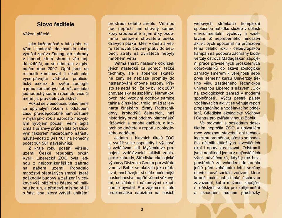 Opět jsme se rozhodli koncipovat ji nikoli jako vyčerpávající vědecko publicistický exkurz do světa zoologie a jemu spřízněných oborů, ale jako jednoduchý souhrn ročních, více či méně již