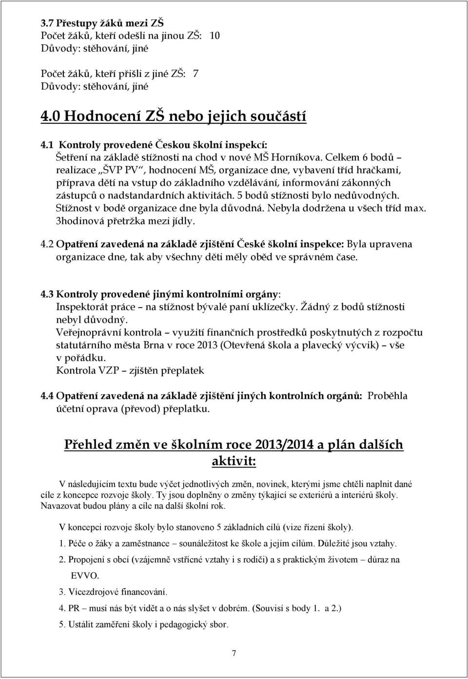 Celkem 6 bodů realizace ŠVP PV, hodnocení MŠ, organizace dne, vybavení tříd hračkami, příprava dětí na vstup do základního vzdělávání, informování zákonných zástupců o nadstandardních aktivitách.