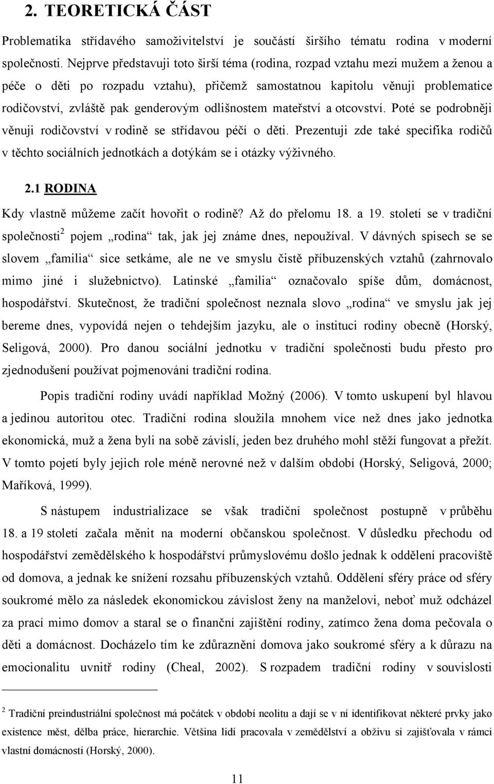 odlišnostem mateřství a otcovství. Poté se podrobněji věnuji rodičovství v rodině se střídavou péčí o děti.