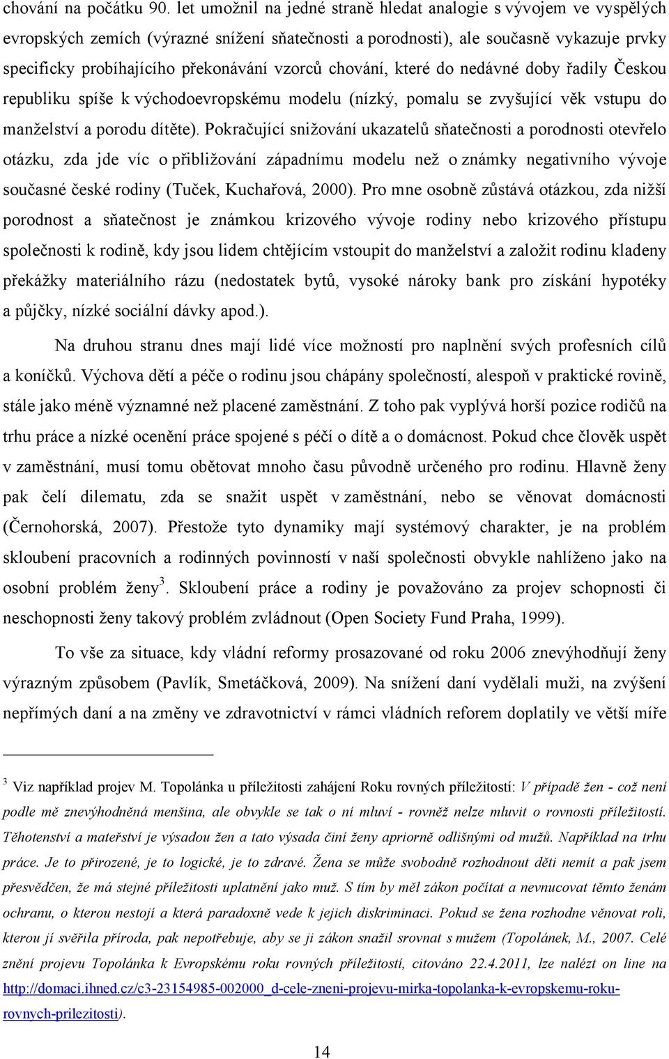 vzorců chování, které do nedávné doby řadily Českou republiku spíše k východoevropskému modelu (nízký, pomalu se zvyšující věk vstupu do manželství a porodu dítěte).