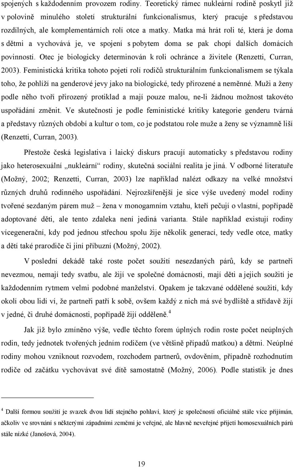 Matka má hrát roli té, která je doma s dětmi a vychovává je, ve spojení s pobytem doma se pak chopí dalších domácích povinností.