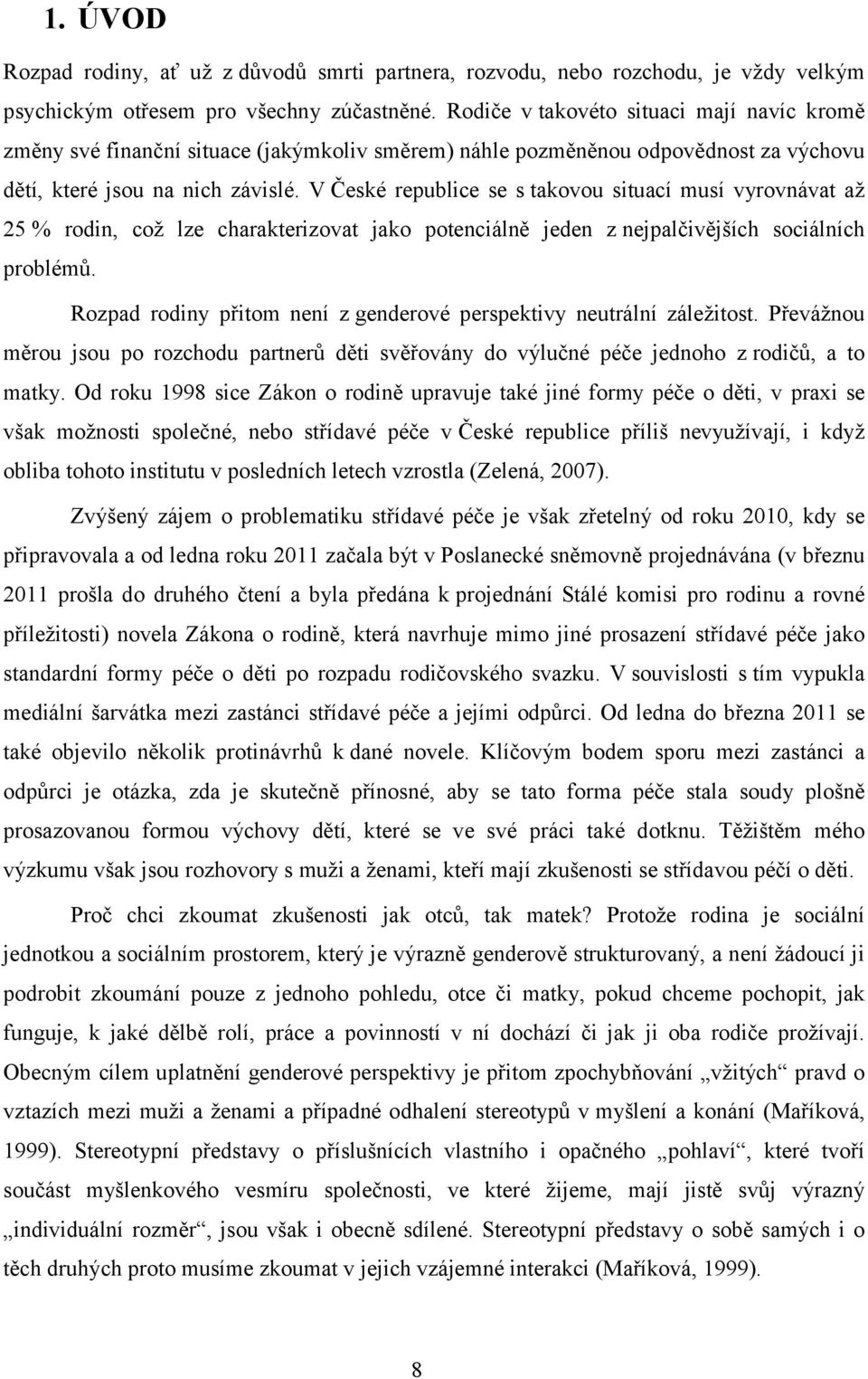 V České republice se s takovou situací musí vyrovnávat až 25 % rodin, což lze charakterizovat jako potenciálně jeden z nejpalčivějších sociálních problémů.