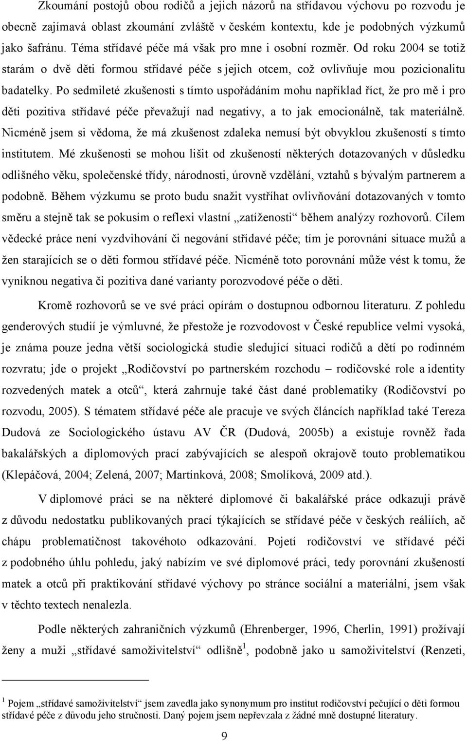 Po sedmileté zkušenosti s tímto uspořádáním mohu například říct, že pro mě i pro děti pozitiva střídavé péče převažují nad negativy, a to jak emocionálně, tak materiálně.