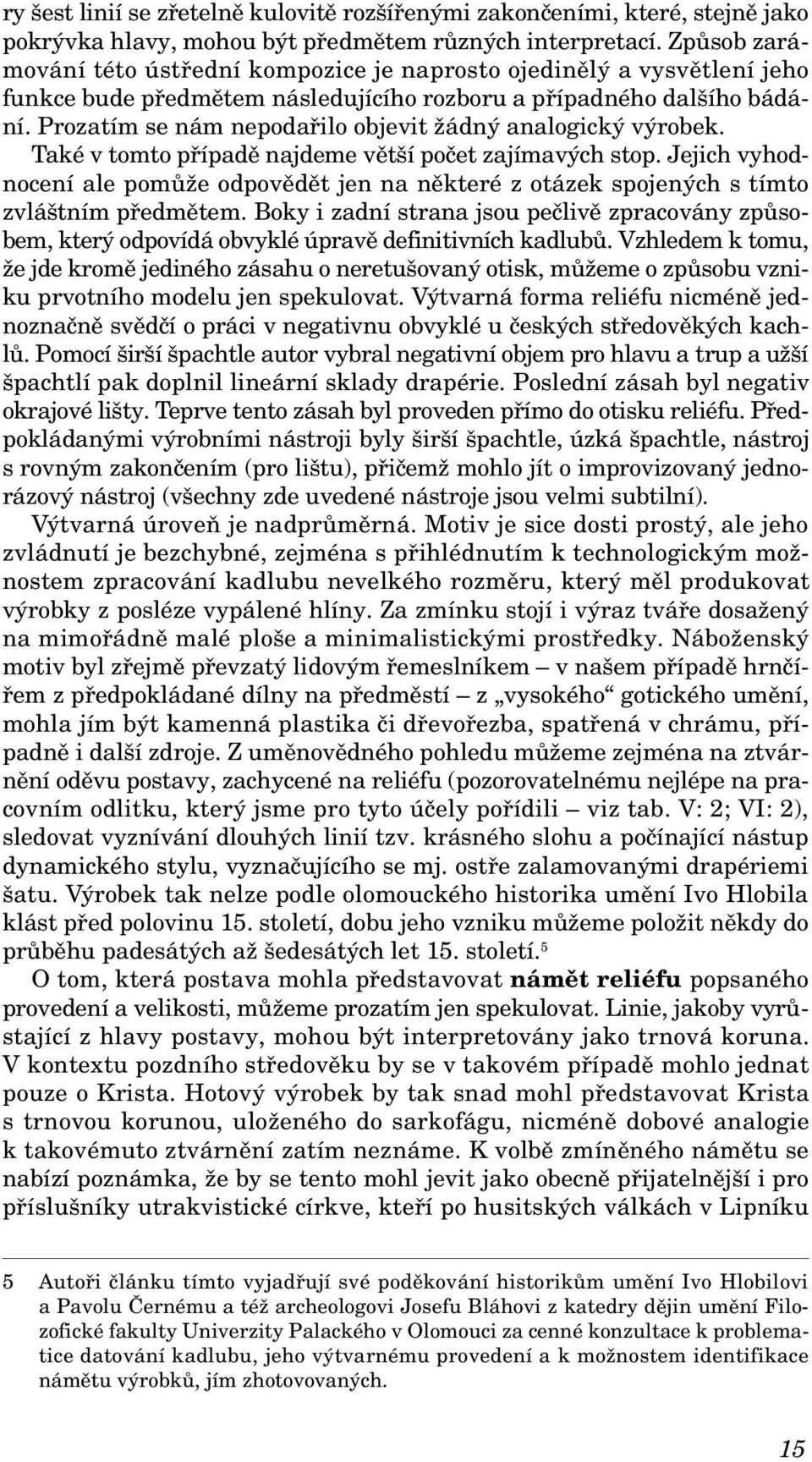 Prozatím se nám nepodařilo objevit žádný analogický výrobek. Také v tomto případě najdeme větší počet zajímavých stop.