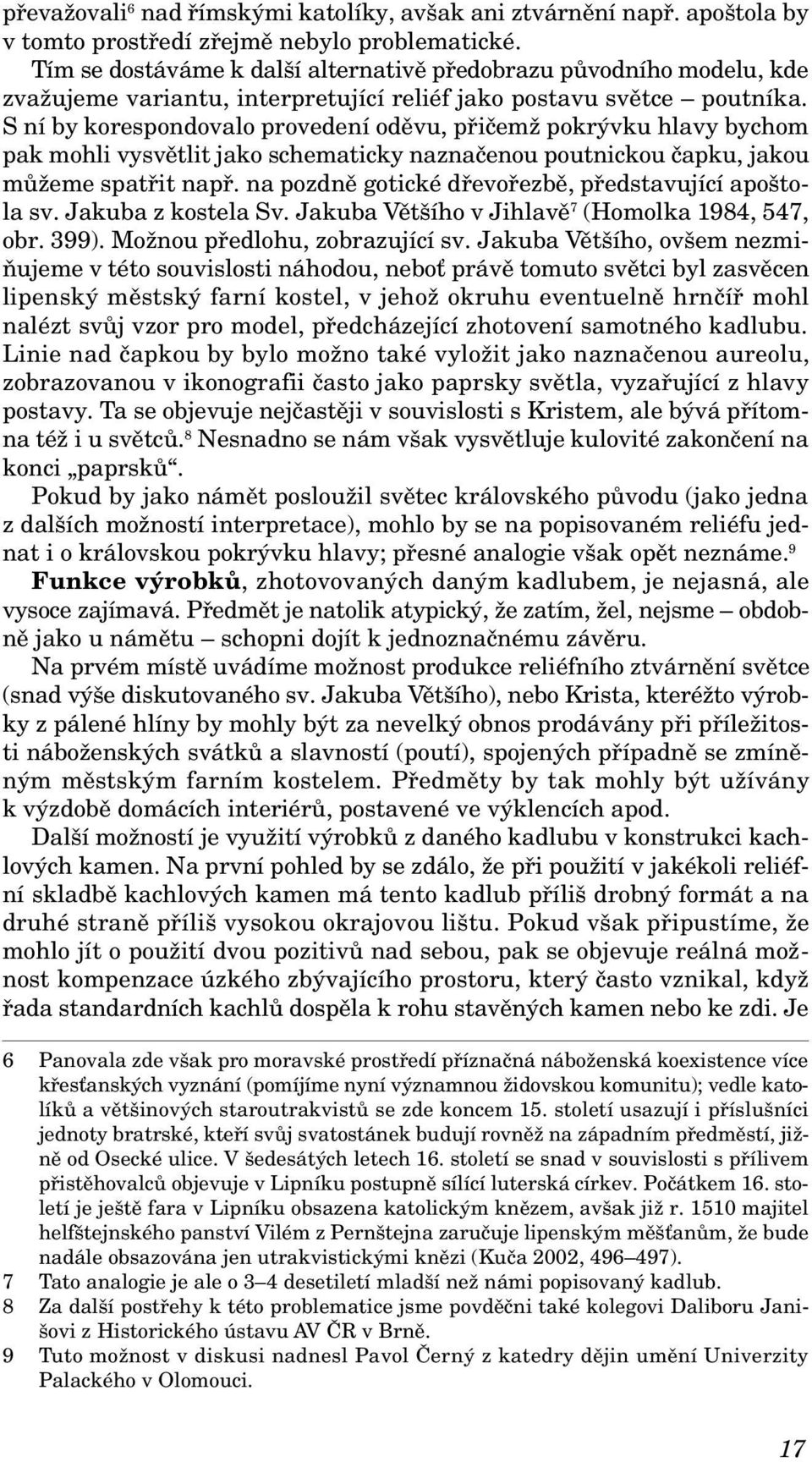 S ní by korespondovalo provedení oděvu, přičemž pokrývku hlavy bychom pak mohli vysvětlit jako schematicky naznačenou poutnickou čapku, jakou můžeme spatřit např.