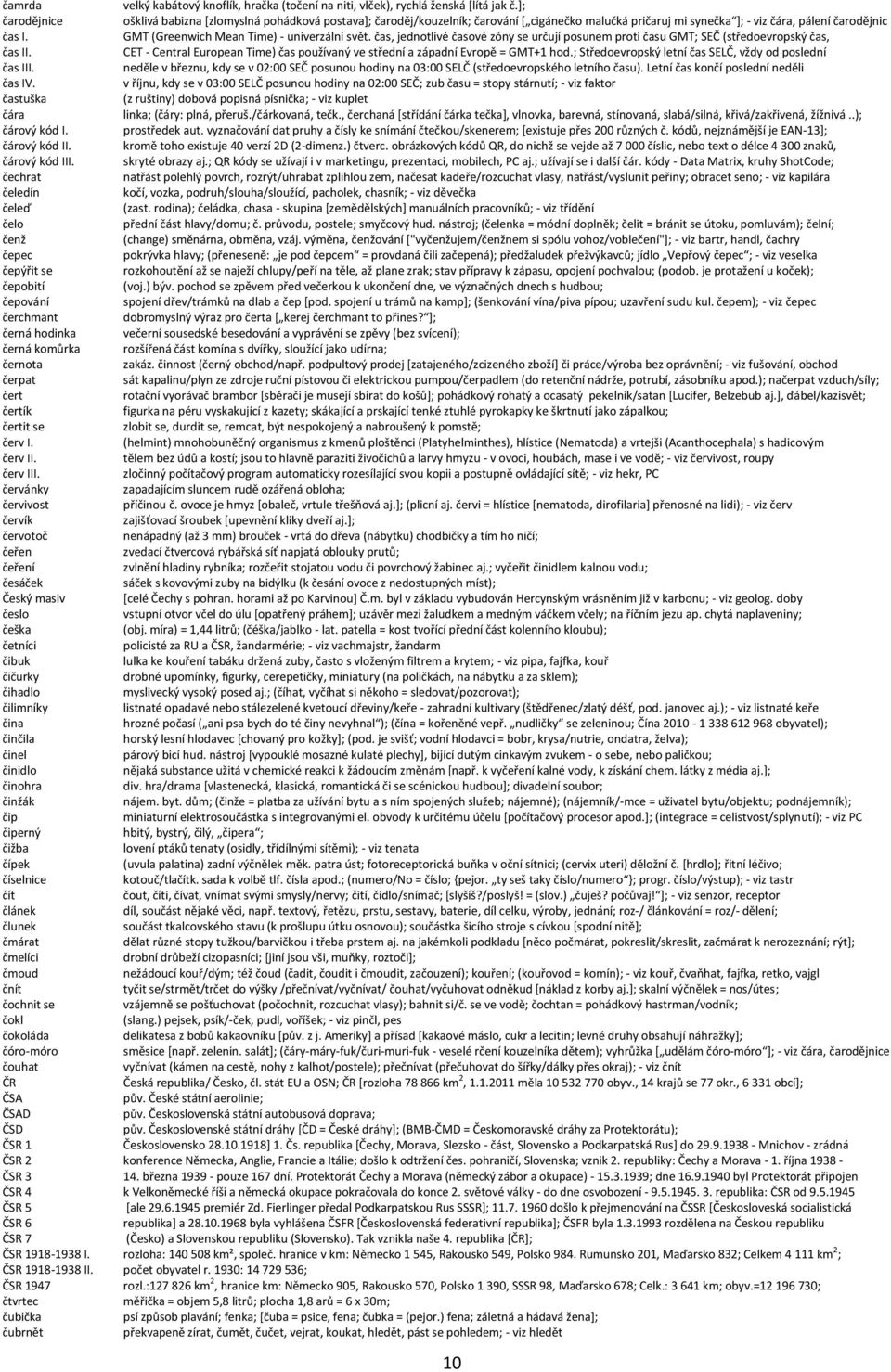 GMT (Greenwich Mean Time) - univerzální svět. čas, jednotlivé časové zóny se určují posunem proti času GMT; SEČ (středoevropský čas, čas II.