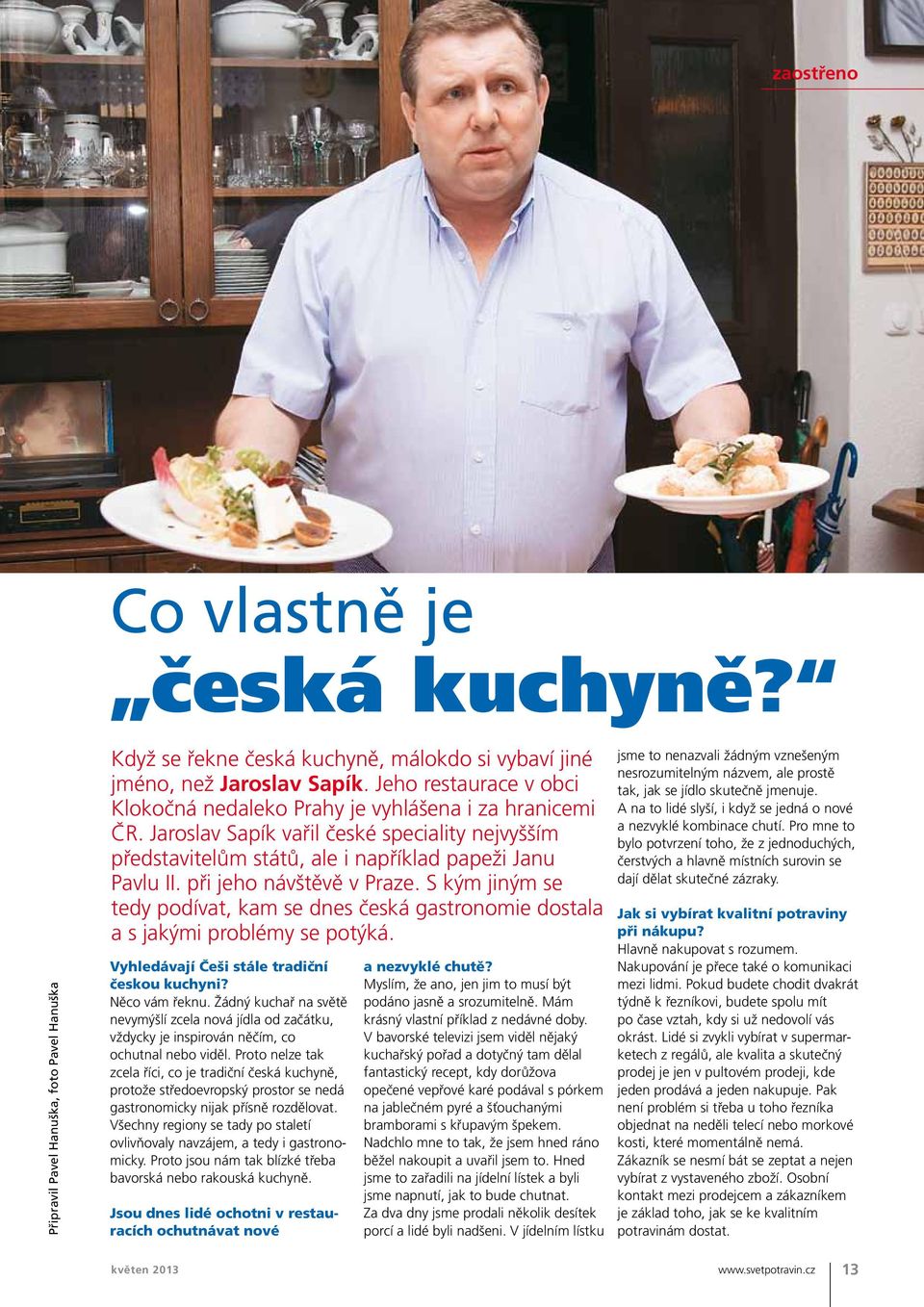 při jeho návštěvě v Praze. S kým jiným se tedy podívat, kam se dnes česká gastronomie dostala a s jakými problémy se potýká. Vyhledávají Češi stále tradiční českou kuchyni? Něco vám řeknu.