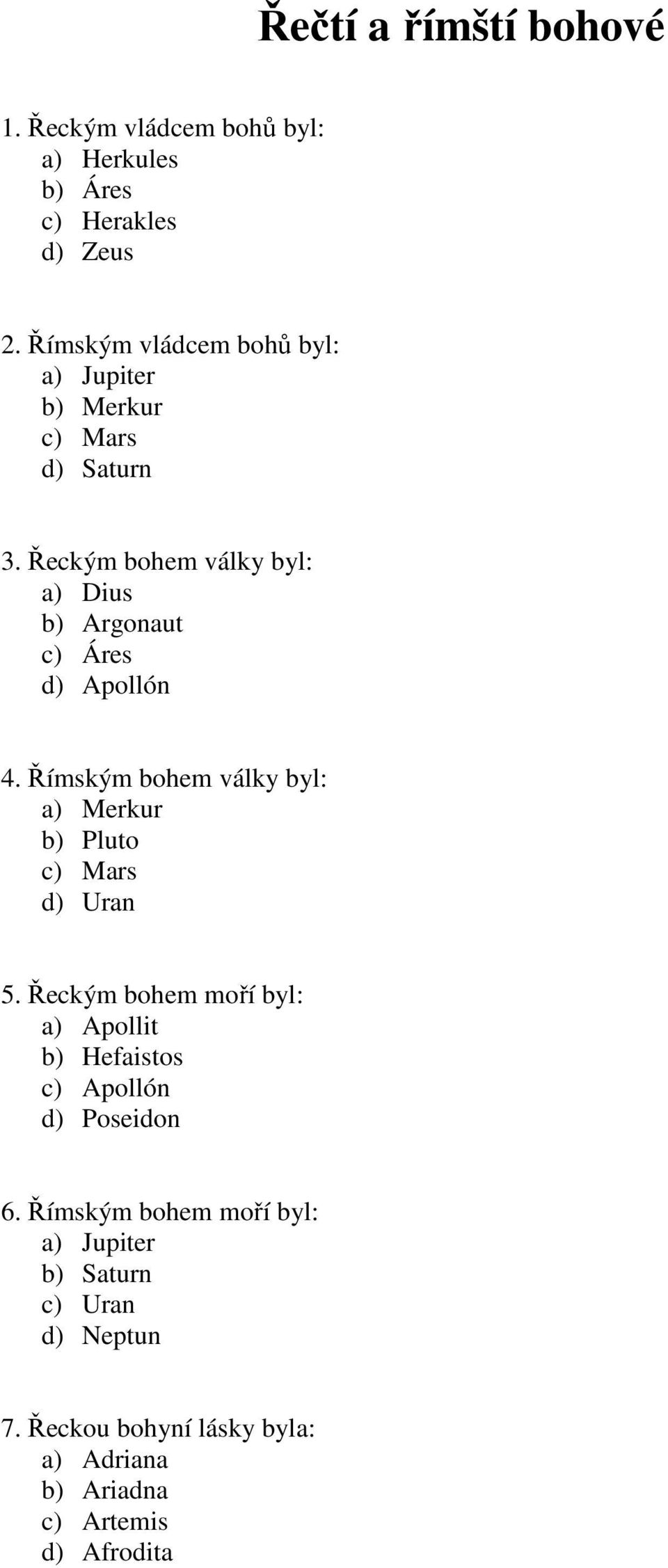 Řeckým bohem války byl: a) Dius b) Argonaut c) Áres d) Apollón 4.