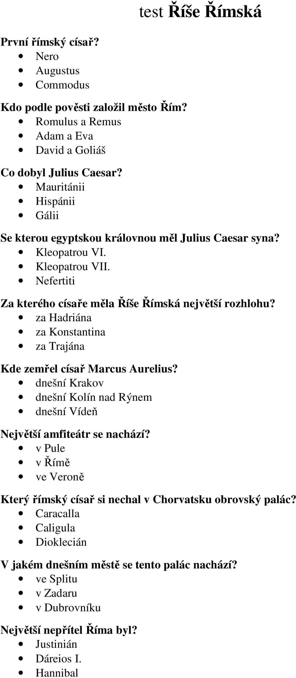 za Hadriána za Konstantina za Trajána Kde zemřel císař Marcus Aurelius? dnešní Krakov dnešní Kolín nad Rýnem dnešní Vídeň Největší amfiteátr se nachází?