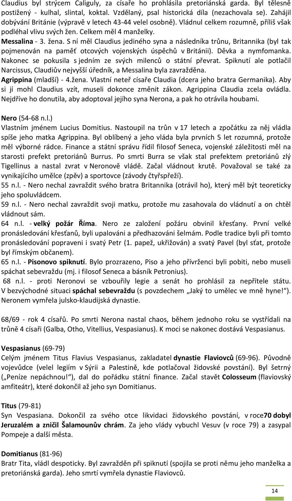 S ní měl Claudius jediného syna a následníka trůnu, Britannika (byl tak pojmenován na paměť otcových vojenských úspěchů v Británii). Děvka a nymfomanka.