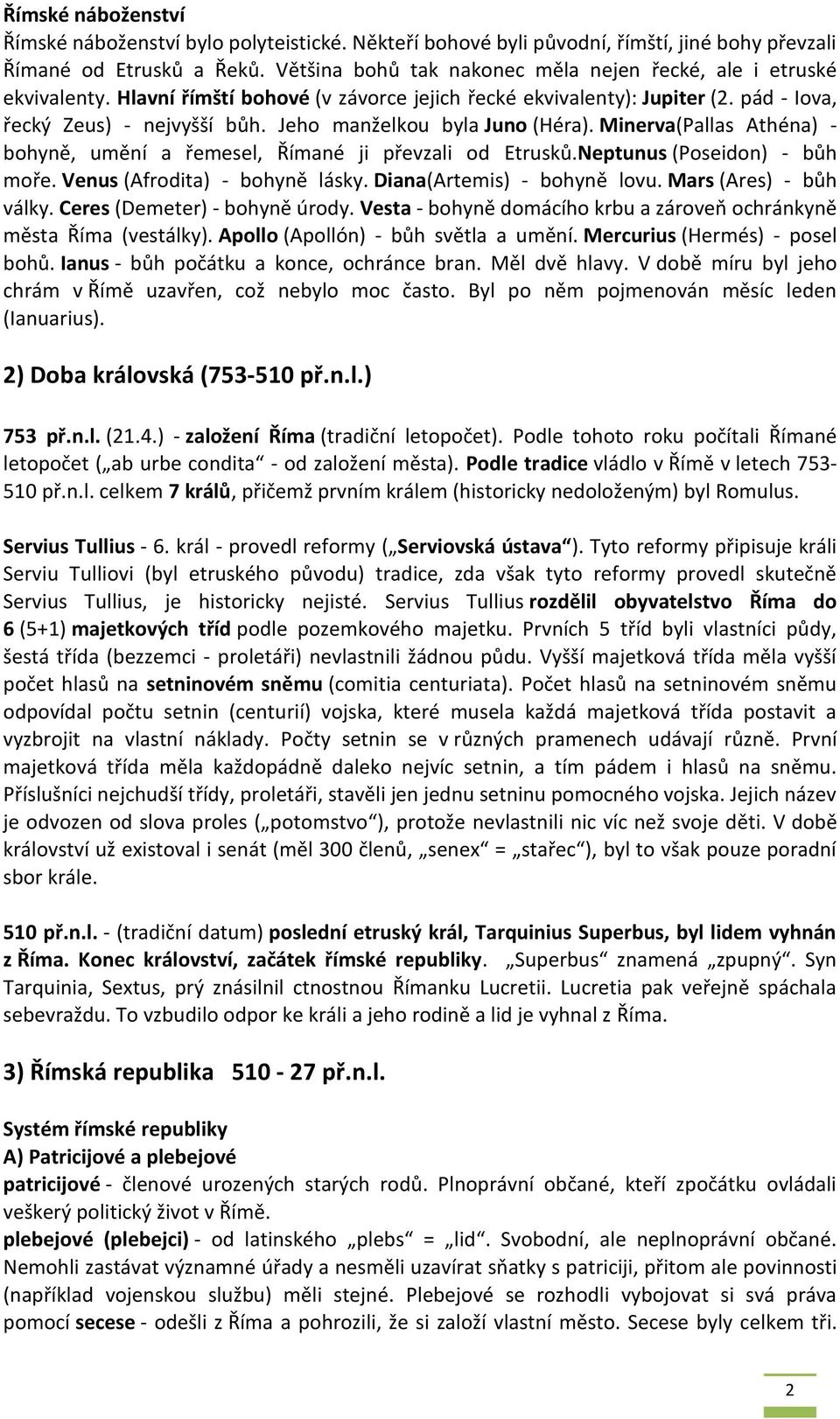 Jeho manželkou byla Juno (Héra). Minerva(Pallas Athéna) - bohyně, umění a řemesel, Římané ji převzali od Etrusků.Neptunus (Poseidon) - bůh moře. Venus (Afrodita) - bohyně lásky.