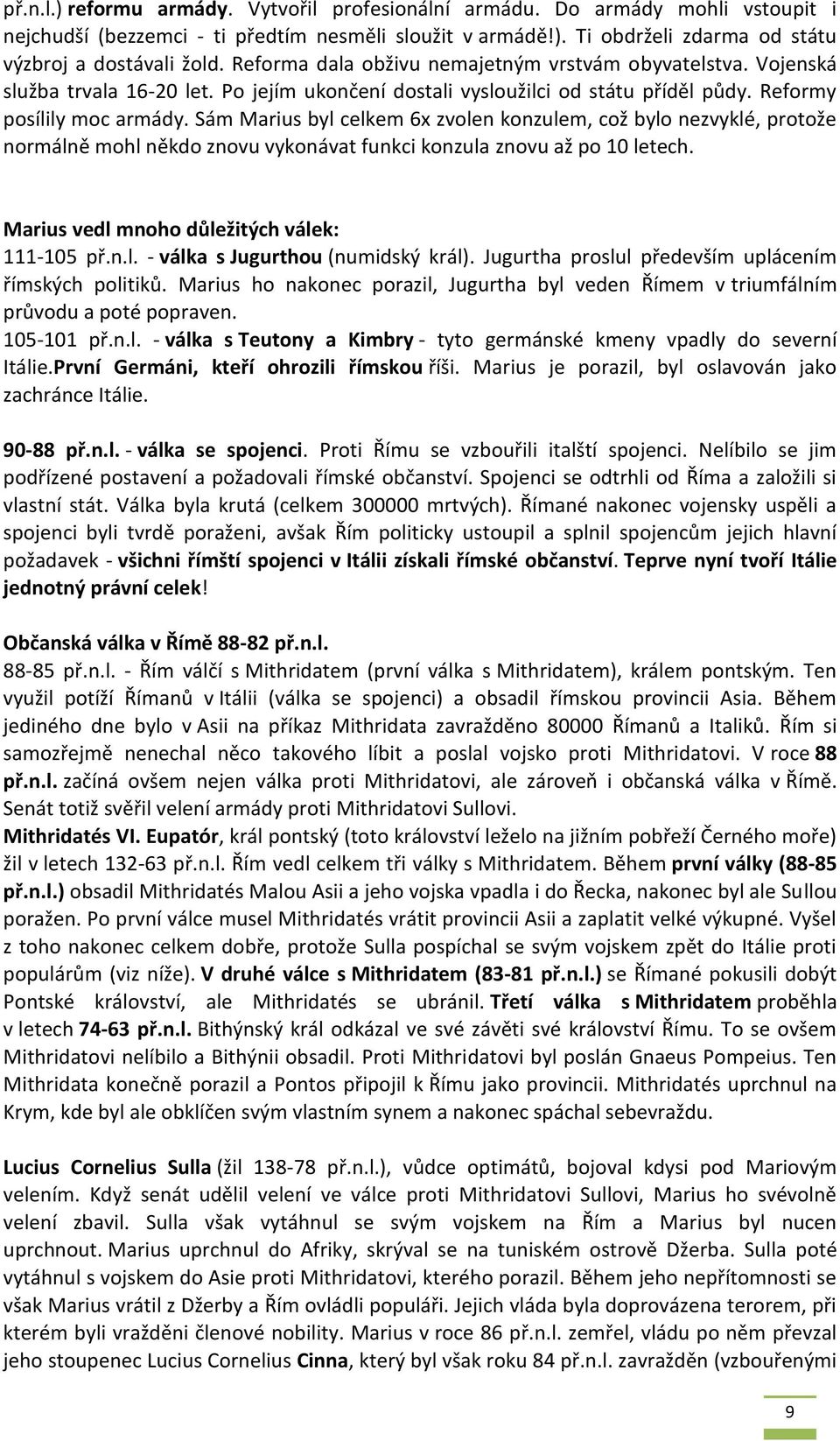 Sám Marius byl celkem 6x zvolen konzulem, což bylo nezvyklé, protože normálně mohl někdo znovu vykonávat funkci konzula znovu až po 10 letech. Marius vedl mnoho důležitých válek: 111-105 př.n.l. - válka s Jugurthou (numidský král).