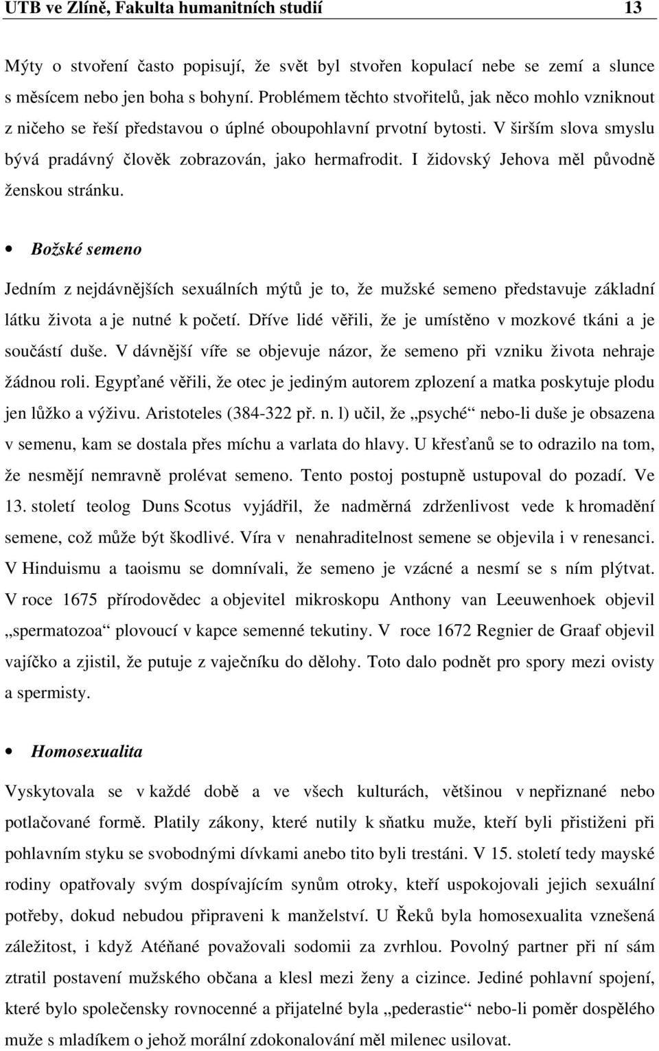 I židovský Jehova měl původně ženskou stránku. Božské semeno Jedním z nejdávnějších sexuálních mýtů je to, že mužské semeno představuje základní látku života a je nutné k početí.