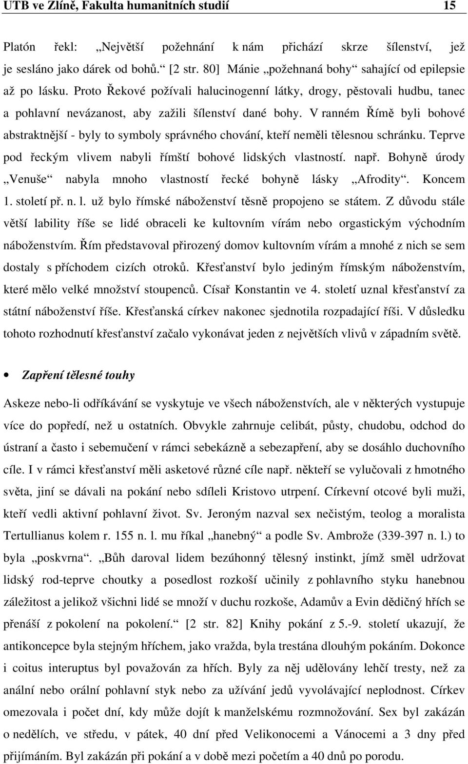 V ranném Římě byli bohové abstraktnější - byly to symboly správného chování, kteří neměli tělesnou schránku. Teprve pod řeckým vlivem nabyli římští bohové lidských vlastností. např.