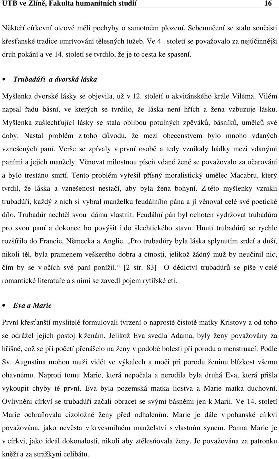 století u akvitánského krále Viléma. Vilém napsal řadu básní, ve kterých se tvrdilo, že láska není hřích a žena vzbuzuje lásku.